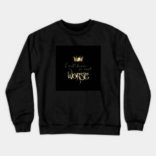 If I cannot be better than them, I will become so much worse. Crewneck Sweatshirt